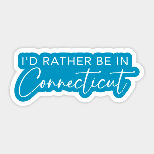 I'd Rather Be In Connecticut Sticker